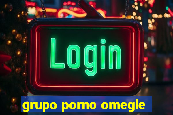 grupo porno omegle